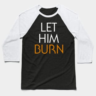 LET HIM BURN Baseball T-Shirt